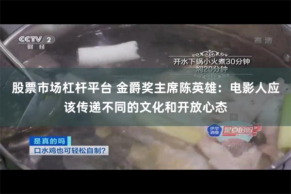 股票市场杠杆平台 金爵奖主席陈英雄：电影人应该传递不同的文化和开放心态