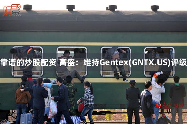 靠谱的炒股配资 高盛：维持Gentex(GNTX.US)评级